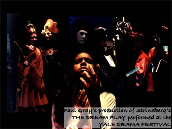 Paul Gray’s production of Strindberg’s THE DREAM PLAY performed at the YALE DRAMA FESTIVAL